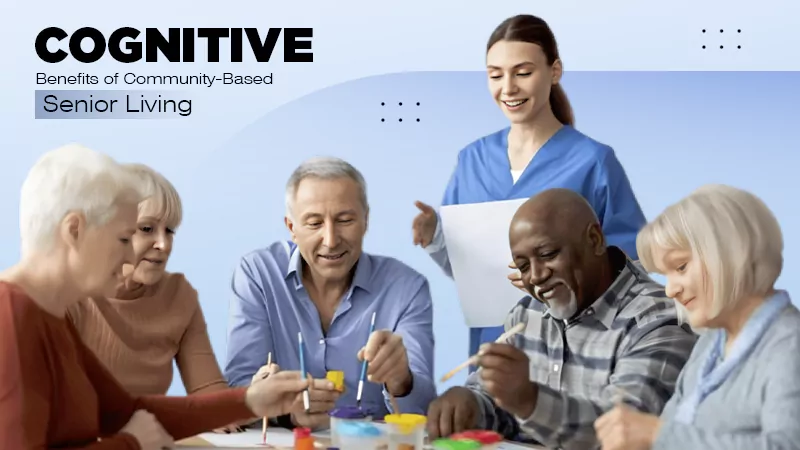 Cognitive Benefits of Community-Based Senior Living