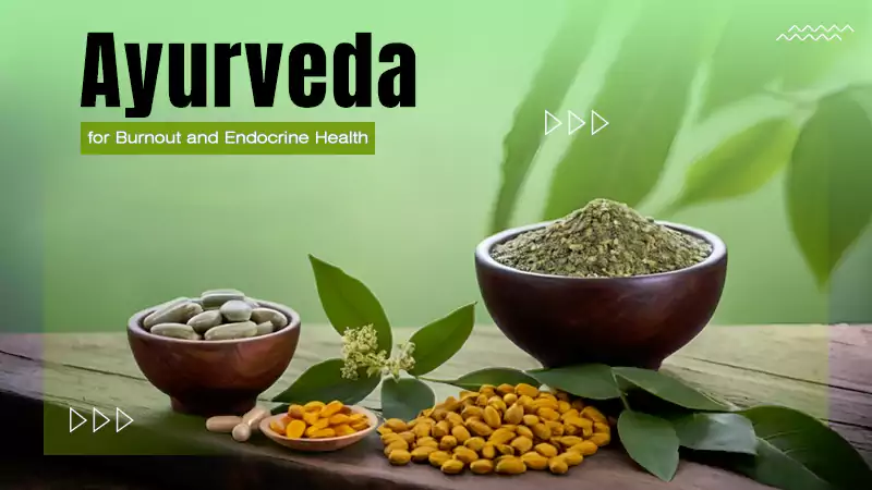 Ayurvedic Backed Wellness for Burnout and Endocrine Health